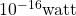 10^{-16}\text{watt}
