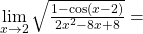 \lim\limits_{x\rightarrow 2} \sqrt{\frac{1- \cos(x-2)}{2x^2-8x+8}}=