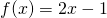 f(x) = 2x -1