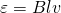 \varepsilon=Blv