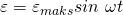 \varepsilon=\varepsilon_{maks}sin\text{ }\omega t
