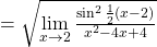 \space = \sqrt{\lim\limits_{x\rightarrow 2} \frac{\sin^2 \frac{1}{2}(x-2)}{x^2-4x+4}}