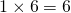 1\times 6=6