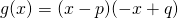 g(x) = (x-p)(-x+q)