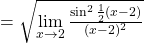 \space = \sqrt{\lim\limits_{x\rightarrow 2}\frac{\sin^2 \frac{1}{2}(x-2)}{(x-2)^2}}