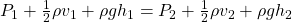 P_1 + \frac{1}{2} \rho v_1 + \rho g h_1 = P_2 + \frac{1}{2} \rho v_2 + \rho g h_2