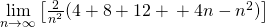 \lim\limits_{n\rightarrow \infty} \big[\frac{2}{n^2} (4+8+12+ … + 4n - n^2) \big]
