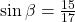 \sin\beta=\frac{15}{17}