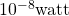 10^{-8}\text{watt}