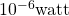 10^{-6}\text{watt}
