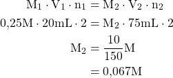 \begin{aligned}\text{M}_1\cdot\text{V}_1\cdot\text{n}_1 &= \text{M}_2\cdot\text{V}_2\cdot\text{n}_2 \\ 0{,}25\space\text{M}\cdot 20\space\text{mL}\cdot 2 &=\text{M}_2\cdot 75\space\text{mL}\cdot 2 \\ \text{M}_2 &= \frac{10}{150}\space\text{M} \\ &= 0{,}067\space\text{M}\end{aligned}