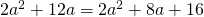 \cancel{2a^2}+12a=\cancel{2a^2}+8a+16