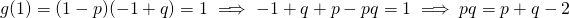 g(1) = (1-p)(-1+q) = 1 \implies -1+q +p -pq =1 \implies pq = p+q -2