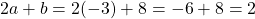2a + b= 2(-3) + 8 = -6+8 = 2