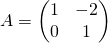 A= \begin{pmatrix} 1 & -2 \\ 0 & 1  \end{pmatrix}