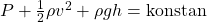 P + \frac{1}{2} \rho v^2 + \rho g h = \text{konstan}