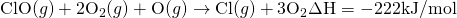 \text{ClO}(g) + 2\text{O}_2(g) + \text{O}(g) \rightarrow \text{Cl}(g) + 3\text{O}_2 \Delta\text{H} = -222\space\text{kJ/mol}