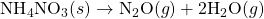 \text{NH}_4\text{NO}_3(s) \rightarrow \text{N}_2\text{O}(g) + 2\text{H}_2\text{O}(g)