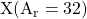 \text{X}\space (\text{A}_\text{r} = 32)