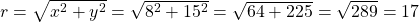 r=\sqrt{x^2+y^2}=\sqrt{8^2+15^2}=\sqrt{64+225}=\sqrt{289}=17