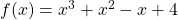 f(x) = x^3 + x^2 -x +4