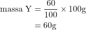 \begin{aligned}\text{massa Y} &= \frac{60}{100}\times 100\space\text{g} \\ &= 60\space\text{g}\end{aligned}