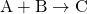 \text{A} + \text{B}\rightarrow \text{C}