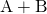 \text{A} + \text{B}