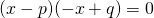 (x-p)(-x+q) = 0