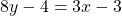 8y - 4 = 3x -3