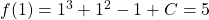 f(1)=1^3+1^2-1+C=5