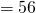\quad = 56