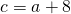 c=a+8
