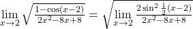 \lim\limits_{x\rightarrow 2} \sqrt{\frac{1-\cos(x-2)}{2x^2-8x+8}} = \sqrt{\lim\limits_{x\rightarrow 2}\frac{2 \sin^2 \frac{1}{2}(x-2)}{2x^2-8x+8}}