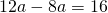 12a-8a=16