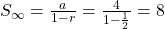 S_\infty=\frac{a}{1-r}=\frac{4}{1-\frac{1}{2}}=8