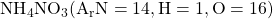 \text{NH}_4\text{NO}_3\space (\text{A}_\text{r}\space\text{N} = 14, \text{H} = 1, \text{O} = 16)